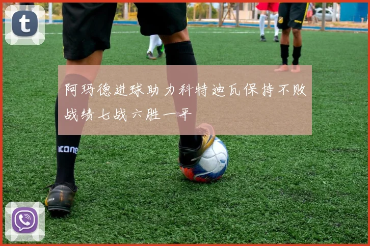 阿玛德进球助力科特迪瓦保持不败战绩七战六胜一平