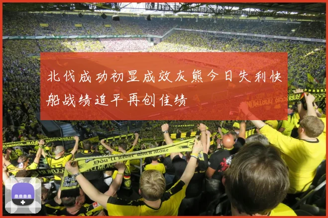 北伐成功初显成效灰熊今日失利快船战绩追平再创佳绩